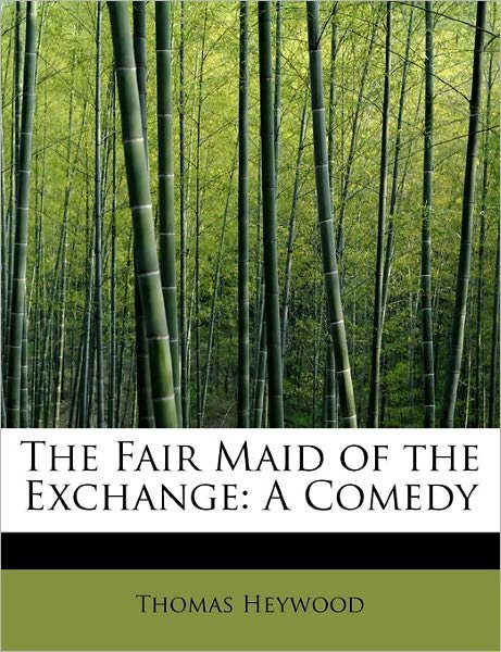 Cover for Thomas Heywood · The Fair Maid of the Exchange: a Comedy (Paperback Book) (2011)