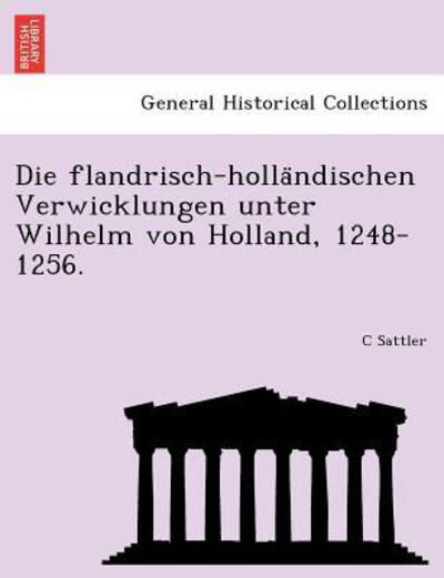 Cover for C Sattler · Die Flandrisch-holla Ndischen Verwicklungen Unter Wilhelm Von Holland, 1248-1256. (Pocketbok) (2011)