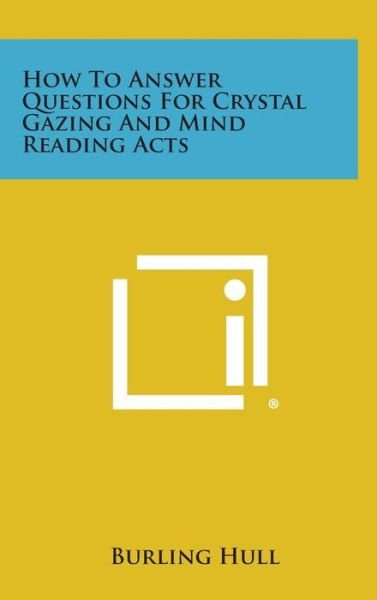 How to Answer Questions for Crystal Gazing and Mind Reading Acts - Burling Hull - Books - Literary Licensing, LLC - 9781258873844 - October 27, 2013