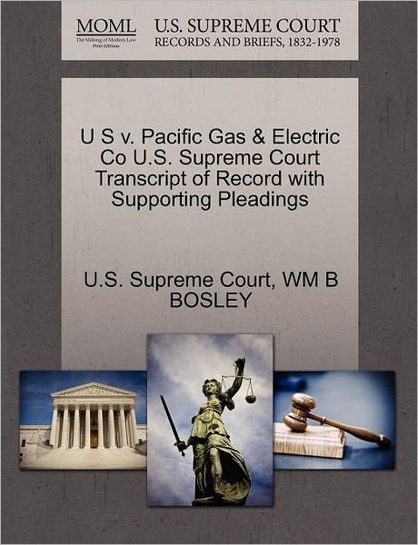Cover for Wm B Bosley · U S V. Pacific Gas &amp; Electric Co U.s. Supreme Court Transcript of Record with Supporting Pleadings (Pocketbok) (2011)