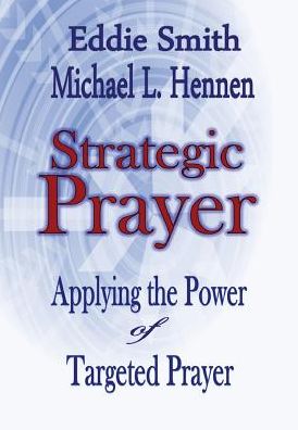 Strategic Prayer: Applying the Power of Targeted Prayer - Michael L. Hennen - Books - Revival Waves of Glory Books & Publishin - 9781304882844 - February 7, 2014