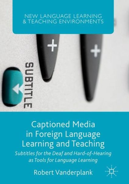 Cover for Robert Vanderplank · Captioned Media in Foreign Language Learning and Teaching: Subtitles for the Deaf and Hard-of-Hearing as Tools for Language Learning - New Language Learning and Teaching Environments (Paperback Book) [1st ed. 2016 edition] (2018)