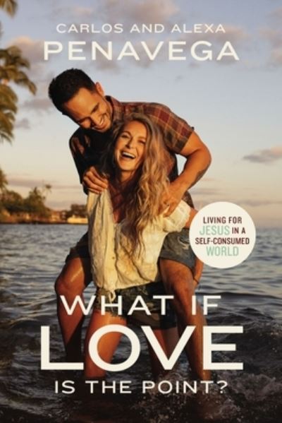 Cover for Carlos PenaVega · What If Love Is the Point?: Living for Jesus in a Self-Consumed World (Hardcover Book) (2022)