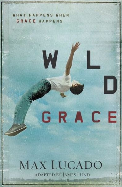 Cover for Max Lucado · Wild Grace: What Happens when Grace Happens (Paperback Book) (2012)