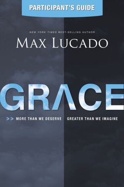 Cover for Max Lucado · Grace Participant's Guide: More Than We Deserve, Greater Than We Imagine (Paperback Bog) (2012)