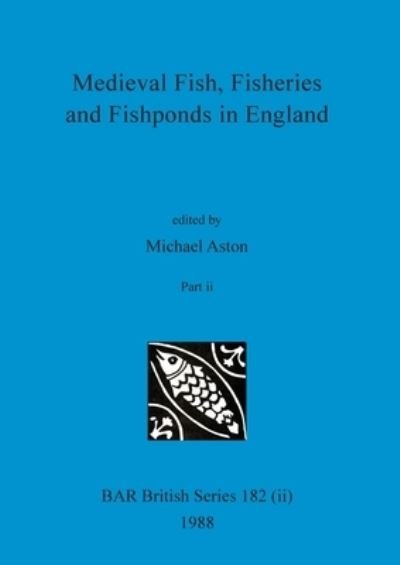 Cover for Michael Aston · Medieval Fish, Fisheries and Fishponds in England, Part ii (Paperback Book) (1988)