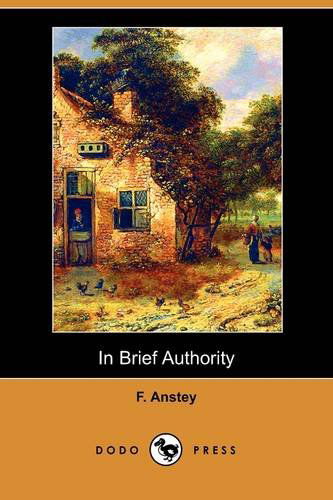 In Brief Authority (Dodo Press) - F. Anstey - Books - Dodo Press - 9781409976844 - August 21, 2009