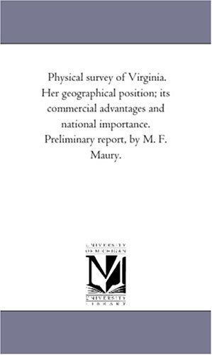 Cover for Michigan Historical Reprint Series · Physical Survey of Virginia. Her Geographical Position; Its Commercial Advantages and National Importance. Preliminary Report, by M. F. Maury. (Paperback Book) (2011)