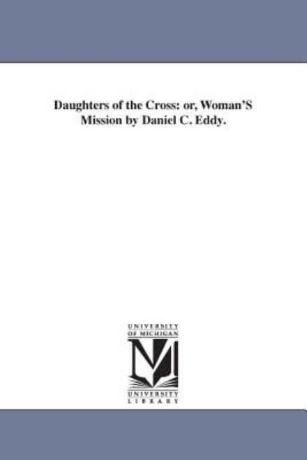 Cover for Michigan Historical Reprint Series · Daughters of the Cross: Or, Woman's Mission by Daniel C. Eddy. (Paperback Book) (2006)
