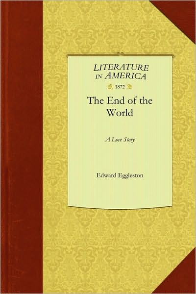 The End of the World - Edward Eggleston - Kirjat - Applewood Books - 9781429044844 - torstai 19. elokuuta 2010