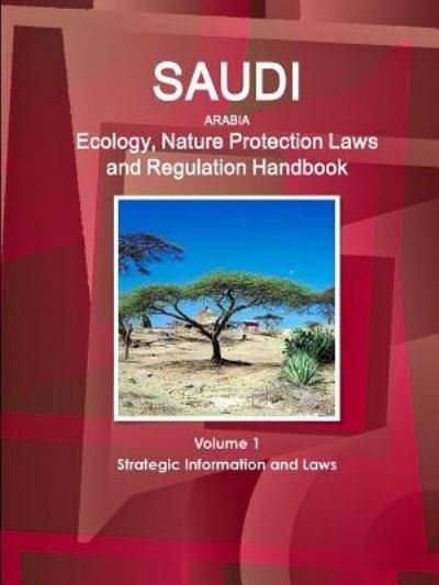 Cover for Inc Ibp · Saudi Arabia Ecology, Nature Protection Laws and Regulation Handbook Volume 1 Strategic Information and Laws (Paperback Book) (2016)