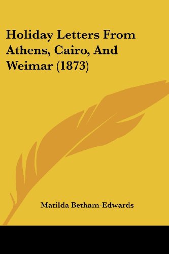 Holiday Letters from Athens, Cairo, and Weimar (1873) - Matilda Betham-edwards - Books - Kessinger Publishing, LLC - 9781436875844 - June 29, 2008