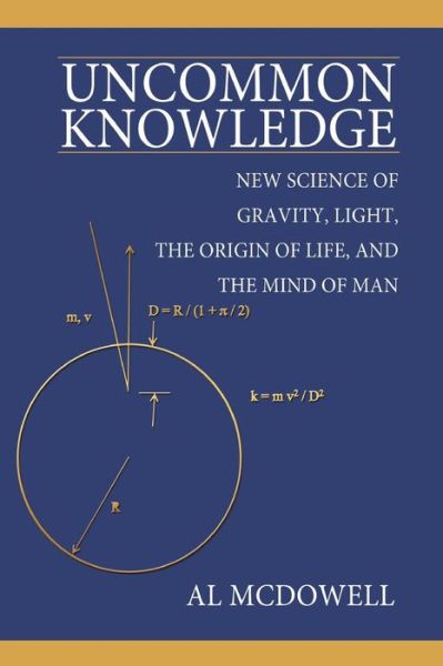 Cover for Al Mcdowell · Uncommon Knowledge: New Science of Gravity, Light, the Origin of Life, and the Mind of Man (Paperback Book) (2009)