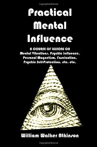 Practical Mental Influence - William Walker Atkinson - Books - CreateSpace Independent Publishing Platf - 9781440470844 - November 19, 2008