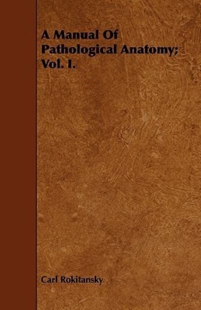 Cover for Carl Rokitansky · A Manual of Pathological Anatomy; Vol. I. (Paperback Book) (2008)