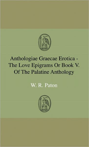 Cover for W. R. Paton · Anthologiae Graecae Erotica - the Love Epigrams or Book V. of the Palatine Anthology (Taschenbuch) (2009)