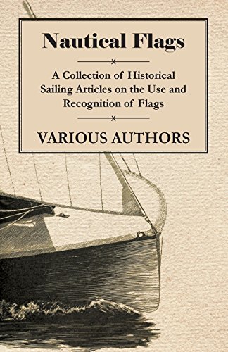Cover for Nautical Flags - a Collection of Historical Sailing Articles on the Use and Recognition of Flags (Paperback Book) (2011)