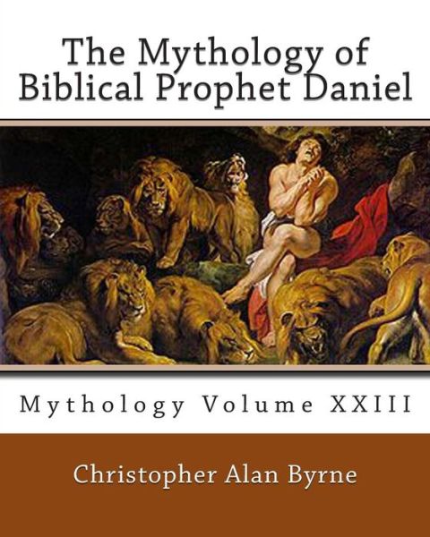 Cover for Christopher Alan Byrne · The Mythology of Biblical Prophet Daniel (Paperback Book) (2011)