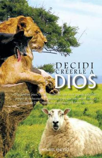 Cover for Mariel Enciso · Decidi Creerle a Dios: No Perdais, Pues, Vuestra Confianza, Que Tiene Grande Galardon; Porque Os Es Necesaria La Paciencia, Para Que Habiend (Pocketbok) (2013)