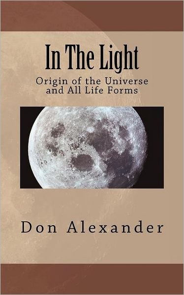 Cover for Don Alexander · In the Light: Origin of the Universe and All Life Forms (Taschenbuch) (2012)