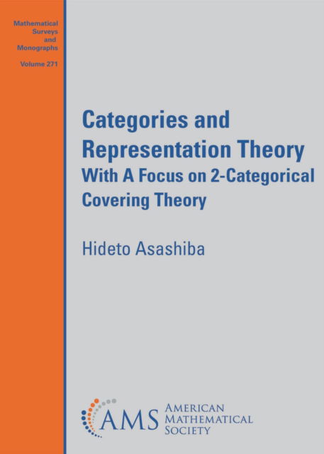 Categories and Representation Theory: With A Focus on 2-Categorical Covering Theory - Mathematical Surveys and Monographs - Hideto Asashiba - Książki - American Mathematical Society - 9781470464844 - 30 grudnia 2022