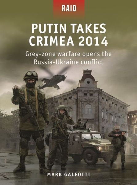 Putin Takes Crimea 2014: Grey-zone warfare opens the Russia-Ukraine conflict - Raid - Galeotti, Mark (New York University, New York, USA) - Books - Bloomsbury Publishing PLC - 9781472853844 - September 28, 2023