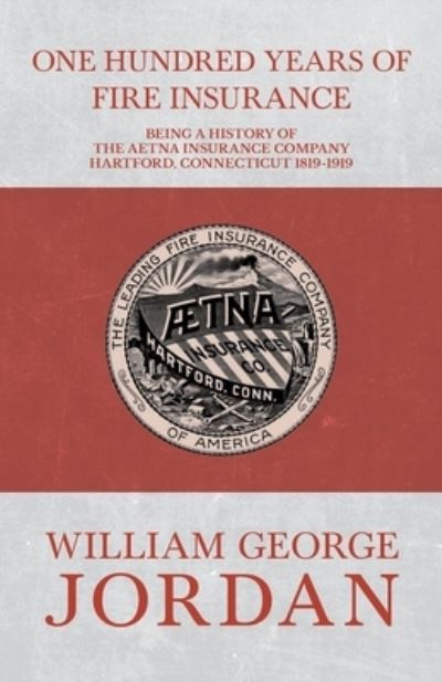 Cover for Henry R Gall · One Hundred Years of Fire Insurance - Being a History of the Aetna Insurance Company Hartford, Connecticut 1819-1919 (Paperback Book) (2017)