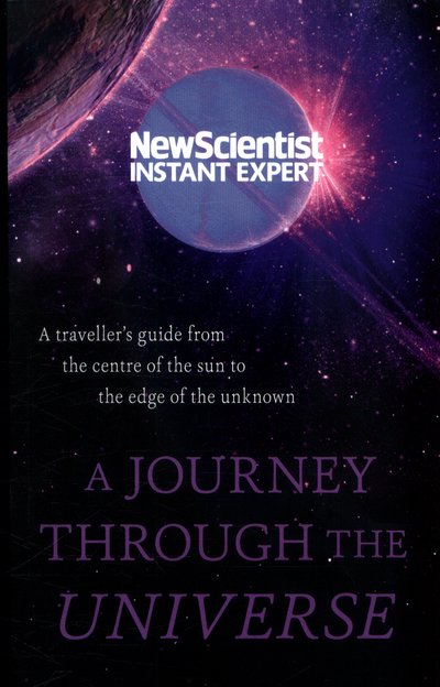 Cover for New Scientist · A Journey Through The Universe: A traveler's guide from the centre of the sun to the edge of the unknown - New Scientist Instant Expert (Paperback Bog) (2018)