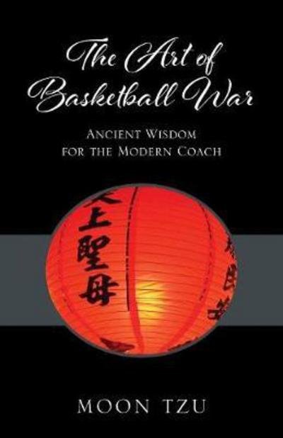 Cover for Moon Tzu · The Art of Basketball War: Ancient Wisdom for the Modern Coach (Paperback Book) (2017)