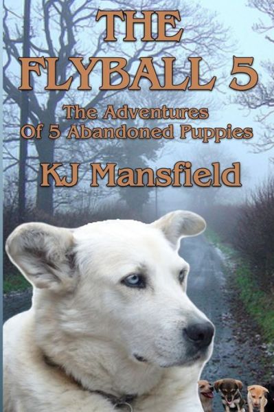 K J Mansfield · The Flyball 5: the Adventures of 5 Abandoned Puppies (Paperback Book) (2012)