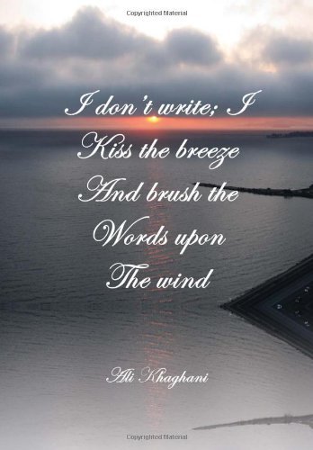 Cover for Ali Khaghani · I Don't Write; I Kiss the Breeze and Brush the Words on the Wind (Hardcover bog) (2013)
