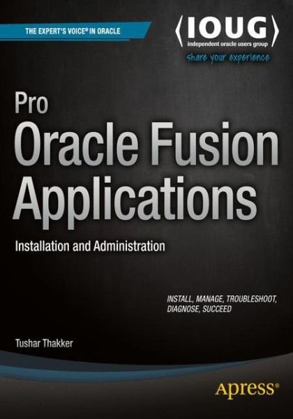 Pro Oracle Fusion Applications: Installation and Administration - Tushar Thakker - Livres - APress - 9781484209844 - 3 septembre 2015