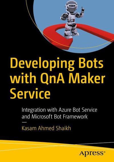 Cover for Kasam Shaikh · Developing Bots with QnA Maker Service: Integration with Azure Bot Service and Microsoft Bot Framework (Paperback Book) [1st edition] (2018)