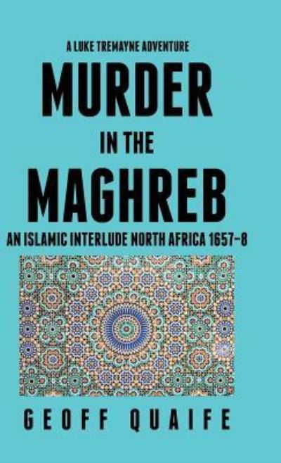 Cover for Geoff Quaife · A Luke Tremayne Adventure Murder in the Maghreb (Inbunden Bok) (2018)