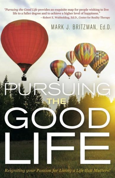 Cover for Ed D Mark J Britzman · Pursuing the Good Life: Reigniting Your Passion for Living a Life That Matters! (Paperback Book) (2015)