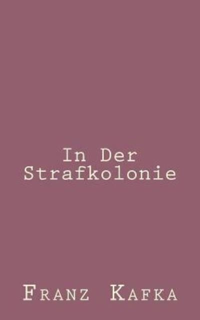 In Der Strafkolonie - Franz Kafka - Bøger - Createspace - 9781492794844 - 23. september 2013