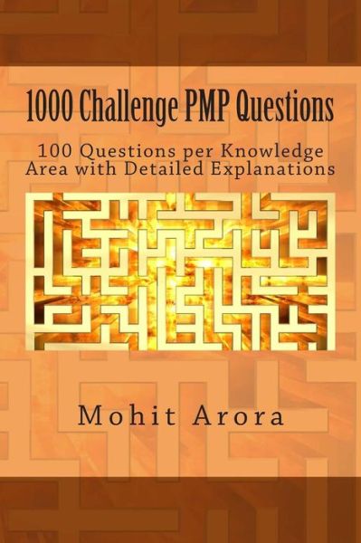 Cover for Mohit Arora · 1000 Challenge Pmp Questions: 100 Questions Per Knowledge Area with Detailed Explanations (Paperback Book) (2013)