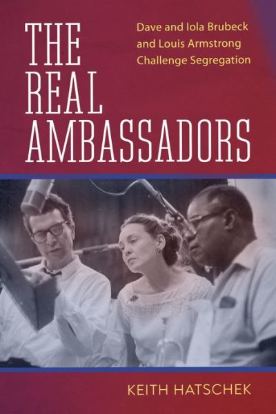 Cover for Keith Hatschek · The Real Ambassadors: Dave and Iola Brubeck and Louis Armstrong Challenge Segregation - American Made Music Series (Paperback Book) (2022)