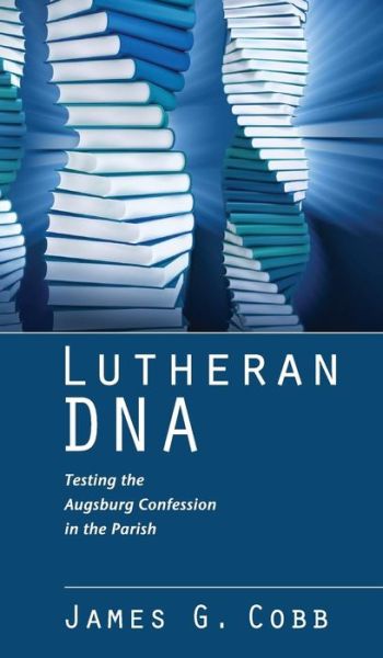Cover for James G Cobb · Lutheran DNA: Testing the Augsburg Confession in the Parish (Hardcover Book) (2010)