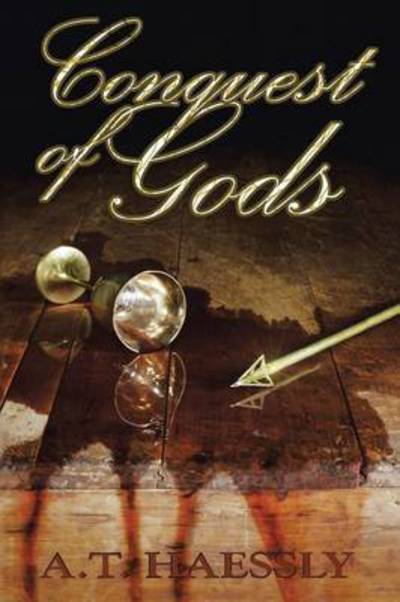 Conquest of Gods - A T Haessly - Books - Authorhouse - 9781504932844 - August 26, 2015