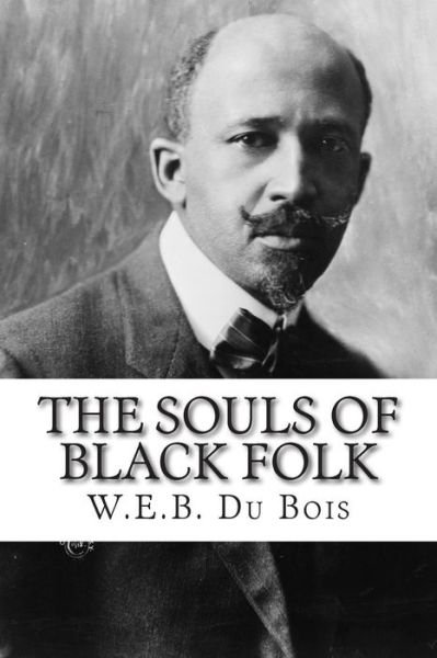 The Souls of Black Folk - W E B Du Bois - Books - Createspace - 9781507580844 - January 28, 2015