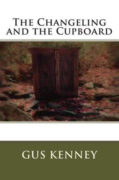 The Changeling and the Cupboard - Gus Kenney - Books - Createspace - 9781508851844 - March 12, 2015