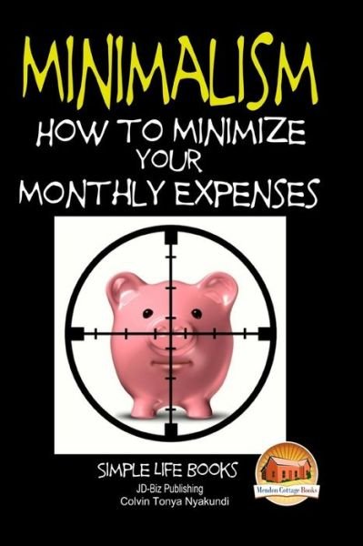 Cover for Colvin Tonya Nyakundi · Minimalism - How to Minimize Your Monthly Expenses (Pocketbok) (2015)