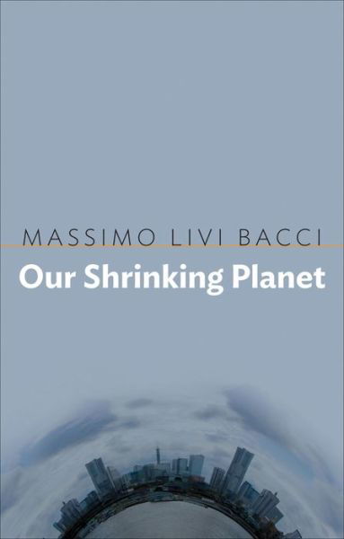 Cover for Livi-Bacci, Massimo (University of Florence) · Our Shrinking Planet (Paperback Book) (2017)