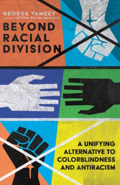 Cover for George A. Yancey · Beyond Racial Division – A Unifying Alternative to Colorblindness and Antiracism (Paperback Bog) (2022)