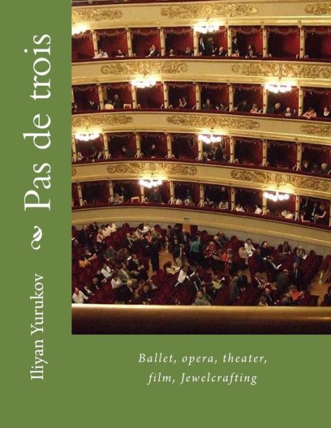 Cover for Iliyan P Yurukov · Pas De Trois: Ballet, Opera, Theater, Film, Jewelcrafting (Paperback Book) (2015)