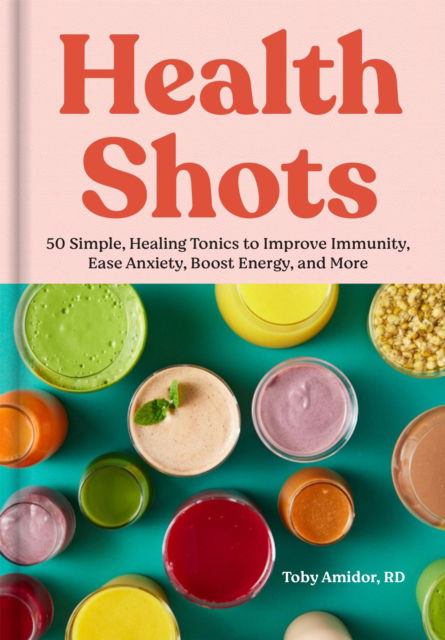 Cover for Toby Amidor · Health Shots: 50 Simple Tonics to Help Improve Immunity, Ease Anxiety, Boost Energy, and More (Hardcover Book) (2024)