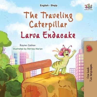 Cover for Rayne Coshav · Traveling Caterpillar (English Albanian Bilingual Book for Kids) (Book) (2023)