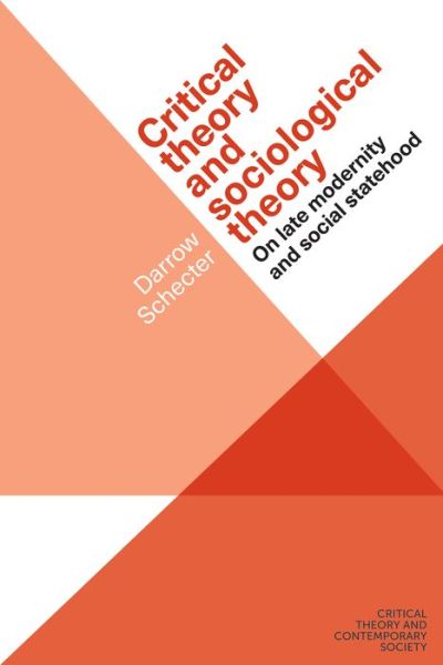 Cover for Darrow Schecter · Critical Theory and Sociological Theory: On Late Modernity and Social Statehood - Critical Theory and Contemporary Society (Hardcover Book) (2019)