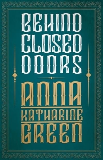 Cover for Anna Katharine Green · Behind Closed Doors (Taschenbuch) (2021)